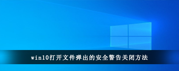 win10打开文件弹出的安全警告关闭方法