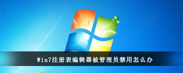 Win7注册表编辑器被管理员禁用怎么办(win7注册表编辑器被管理员禁用)