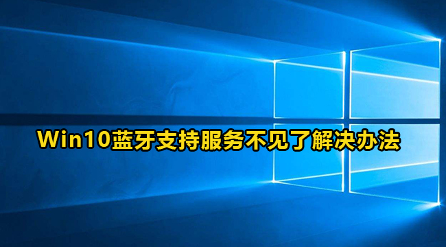 Win10蓝牙支持服务不见了解决办法介绍