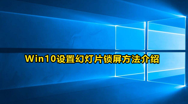 Win10设置幻灯片锁屏方法介绍(win10家庭版怎么关闭锁屏界面)