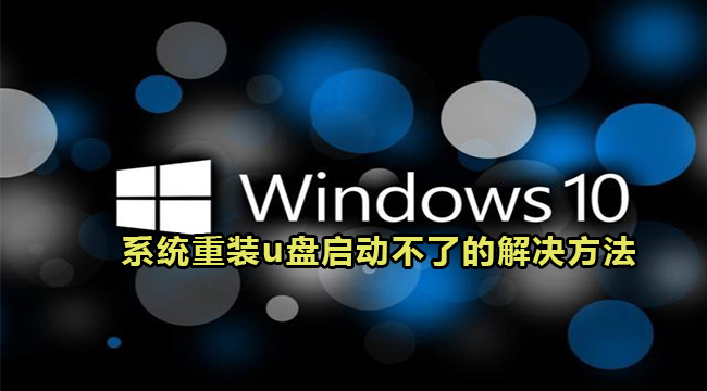 Win10系统重装u盘启动不了的解决方法