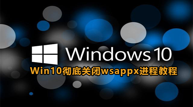 Win10彻底关闭wsappx进程教程