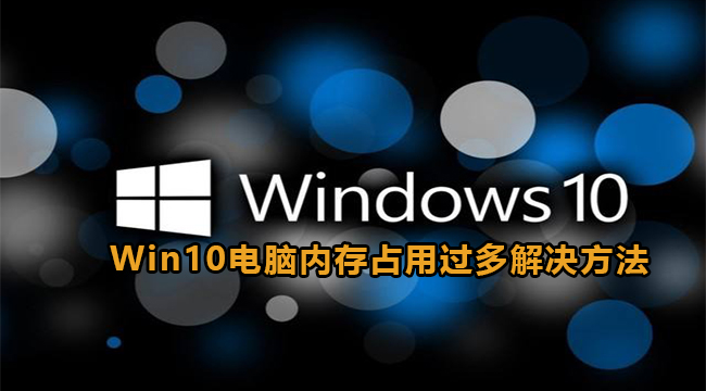 Win10电脑内存占用过多解决方法(win7和win10哪个占用内存)