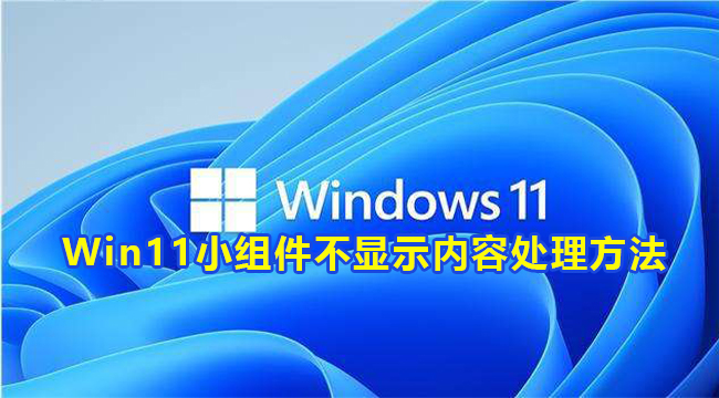 Win11小组件不显示内容处理方法