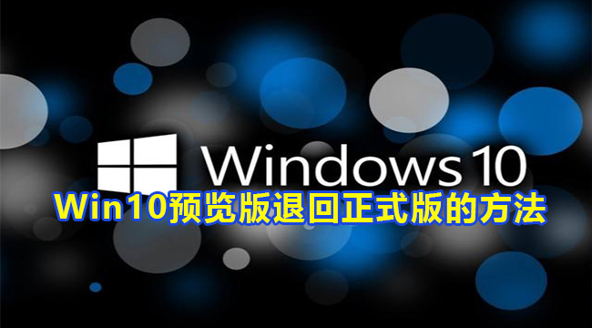 Win10预览版退回正式版方法介绍(win11可以退回win10吗)