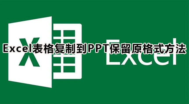 Excel表格复制到PPT保留原格式方法