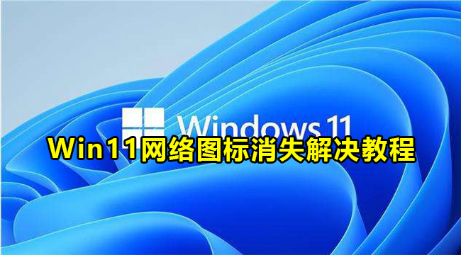 Win11网络图标消失解决教程