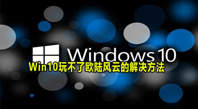 Win10玩不了欧陆风云的解决方法