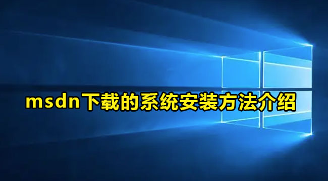 msdn下载的系统安装方法介绍(msdn下载的系统怎么用u盘安装)