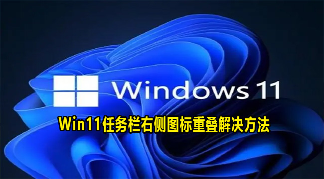 Win11任务栏右侧图标重叠解决方法(windows11任务栏图标重叠)