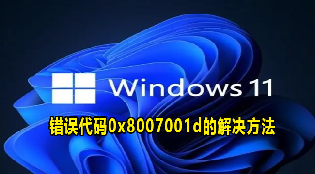 Win11错误代码0x8007001d的解决方法