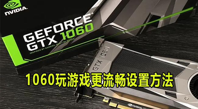 1060玩游戏更流畅设置方法