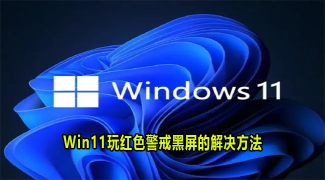 Win11玩红色警戒黑屏的解决方法