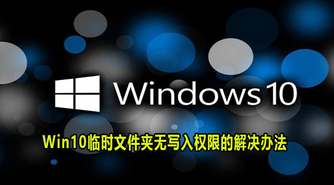 Win10临时文件夹无写入权限的解决办法(临时文件夹无写入权限,不能安装360)