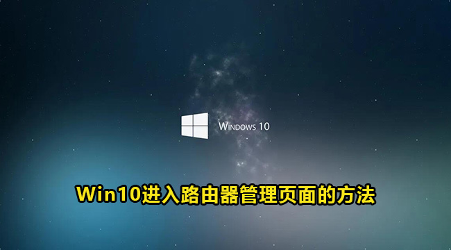 Win10进入路由器管理页面的方法(为什么路由器登录不了管理页面)