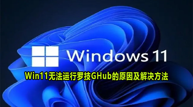 Win11无法运行罗技GHub的原因及解决方法