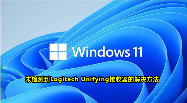 Win11未检测到Logitech Unifying接收器的解决方法