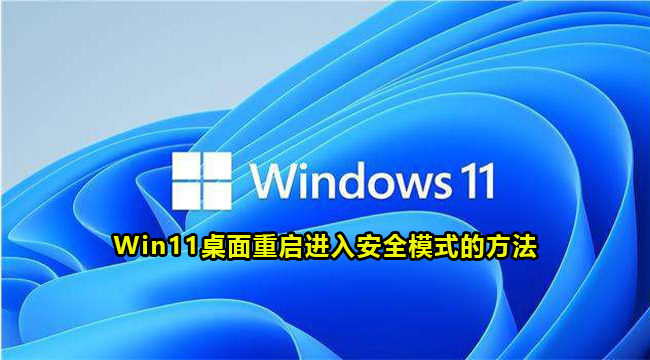 Win11桌面重启进入安全模式的方法(win11开机如何进入安全模式)