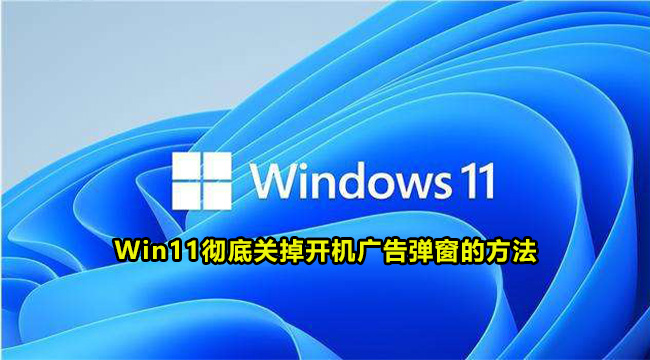 Win11彻底关掉开机广告弹窗的方法