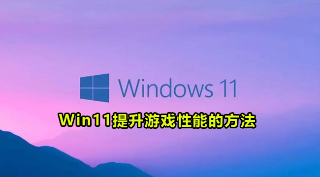 Win11提升游戏性能的方法(提升win11性能)