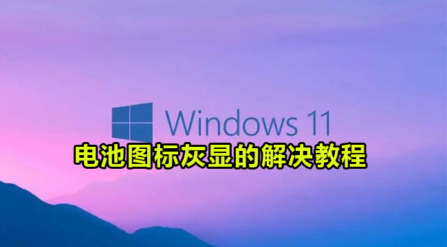 Win11电池图标灰显的解决教程