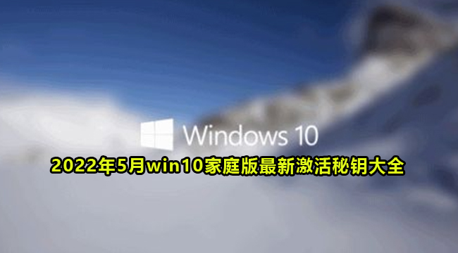 2022年5月win10家庭版最新免费激活秘钥大全