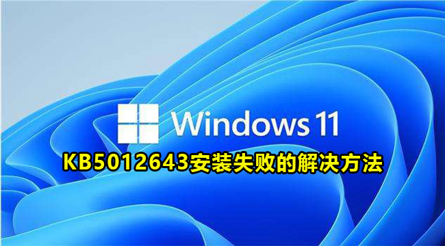 Win11 KB5012643安装失败的解决方法