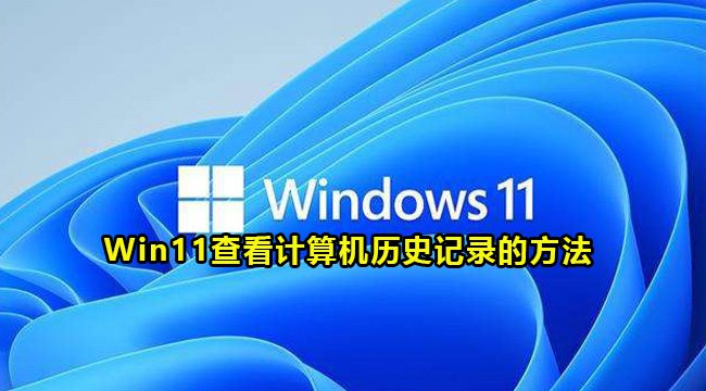 Win11查看计算机历史记录的方法