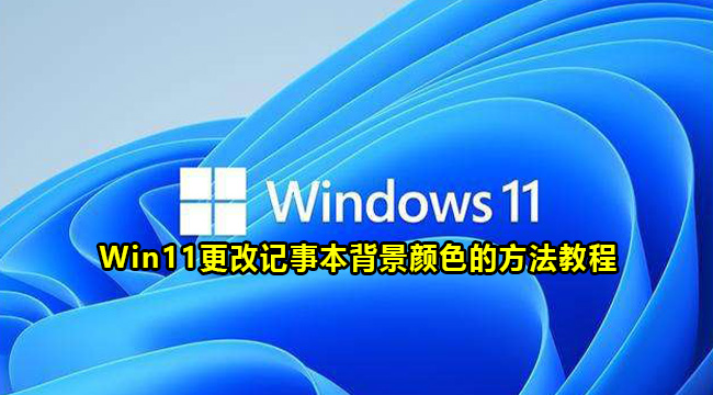 Win11更改记事本背景颜色的方法教程