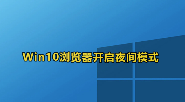 Win10常用浏览器开启夜间模式方法介绍