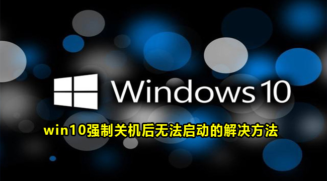 win10强制关机后无法启动的解决方法(win10强制关机系统蓝屏解决方法)