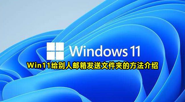 Win11给别人邮箱发送文件夹的方法介绍