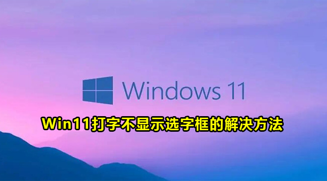 Win11打字不显示选字框的解决方法(w10打字不显示选字框怎么办)