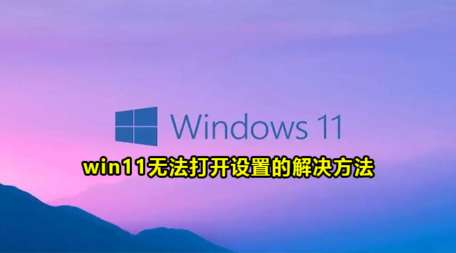 win11无法打开设置的解决方法