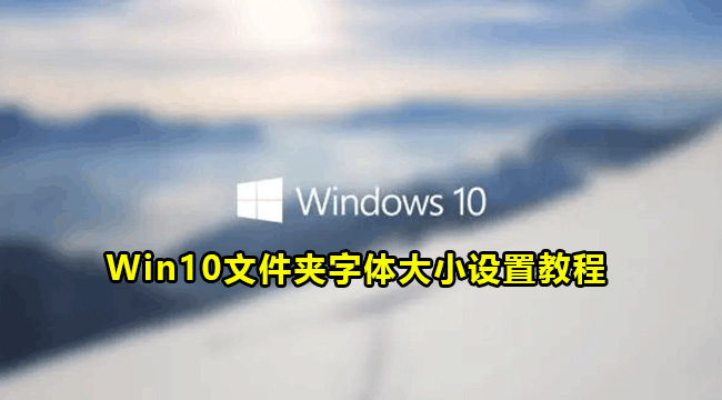 Win10文件夹字体大小设置教程