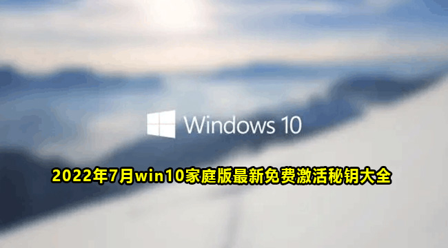 2022年7月win10家庭版最新免费激活秘钥大全