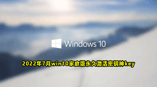 2022年7月win10家庭版永久激活密钥神key