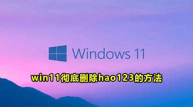 win11彻底删除hao123的方法