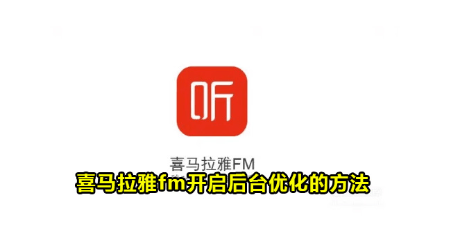 喜马拉雅fm开启后台优化的方法