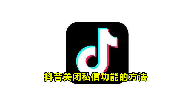 抖音关闭私信功能的方法