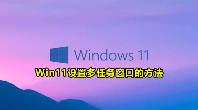 Win11设置多任务窗口的方法