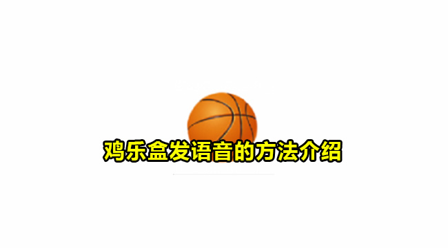 鸡乐盒发语音的方法介绍