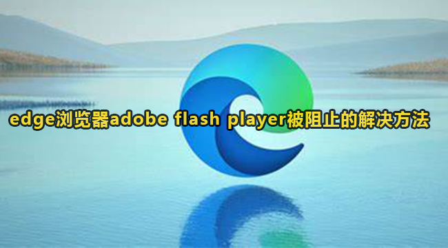 edge浏览器adobe flash player被阻止的解决方法