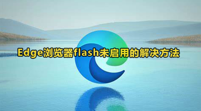 Edge浏览器flash未启用的解决方法