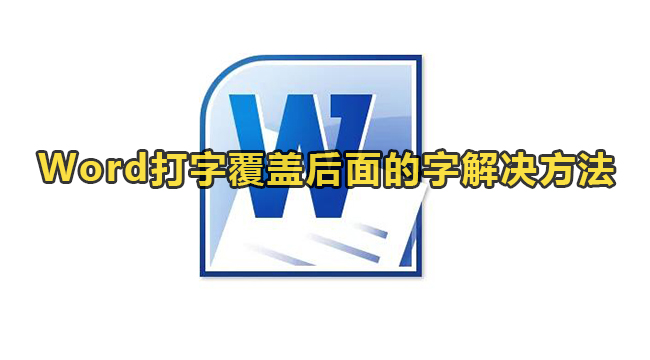 Word打字覆盖后面的字解决方法