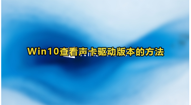 Win10查看声卡驱动版本的方法(声卡驱动哪个版本声音大)