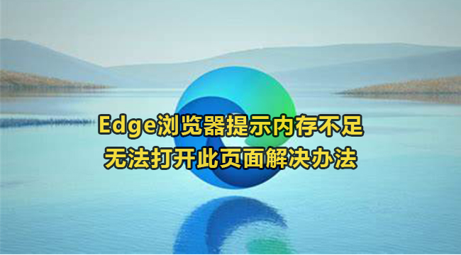 Edge浏览器提示内存不足无法打开此页面解决办法