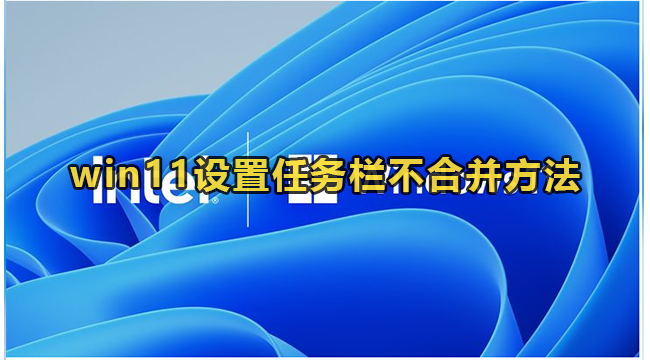 win11设置任务栏不合并方法