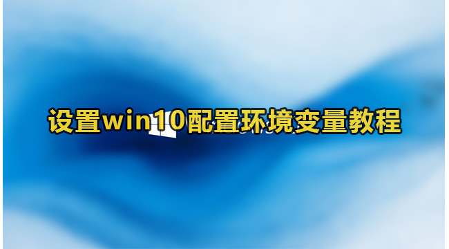 设置win10配置环境变量教程