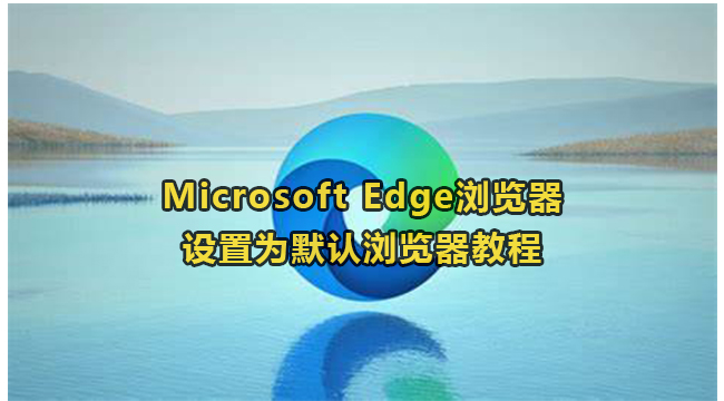 Microsoft Edge浏览器设置为默认浏览器教程